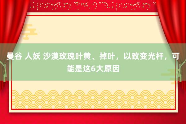 曼谷 人妖 沙漠玫瑰叶黄、掉叶，以致变光杆，可能是这6大原因