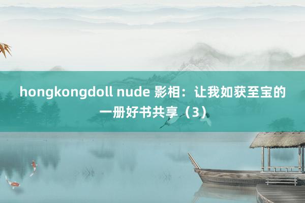 hongkongdoll nude 影相：让我如获至宝的一册好书共享（3）