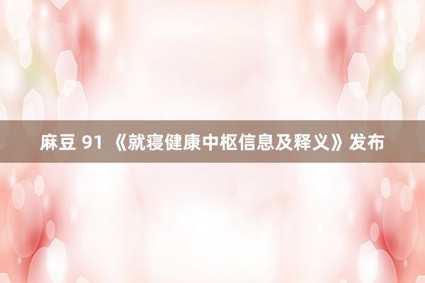 麻豆 91 《就寝健康中枢信息及释义》发布