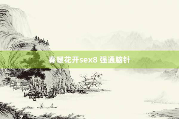 春暖花开sex8 强通脑针