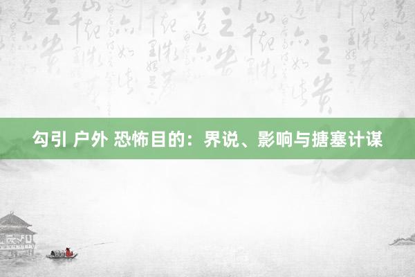 勾引 户外 恐怖目的：界说、影响与搪塞计谋