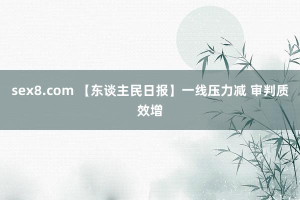 sex8.com 【东谈主民日报】一线压力减 审判质效增