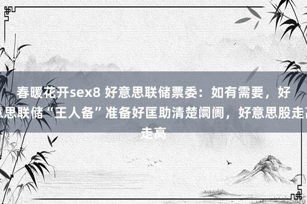 春暖花开sex8 好意思联储票委：如有需要，好意思联储“王人备”准备好匡助清楚阛阓，好意思股走高