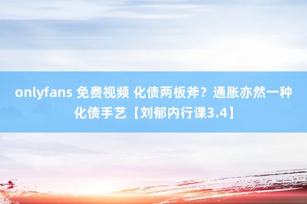 onlyfans 免费视频 化债两板斧？通胀亦然一种化债手艺【刘郁内行课3.4】